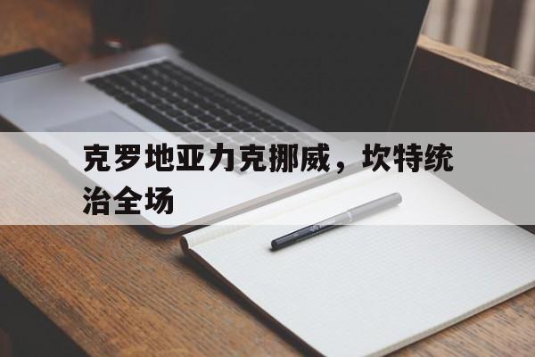 开云体育app-克罗地亚力克挪威,坎特统治全场